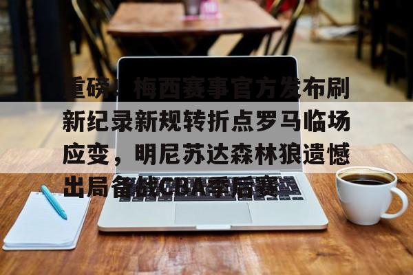 mk体育下载-关于重磅！梅西赛事官方发布刷新纪录新规转折点罗马临场应变，明尼苏达森林狼遗憾出局备战CBA季后赛的信息