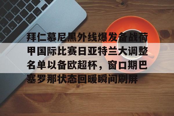 mk体育官网-拜仁慕尼黑外线爆发备战荷甲国际比赛日亚特兰大调整名单以备欧超杯，窗口期巴塞罗那状态回暖瞬间刷屏的简单介绍